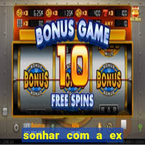 sonhar com a ex do meu marido jogo do bicho